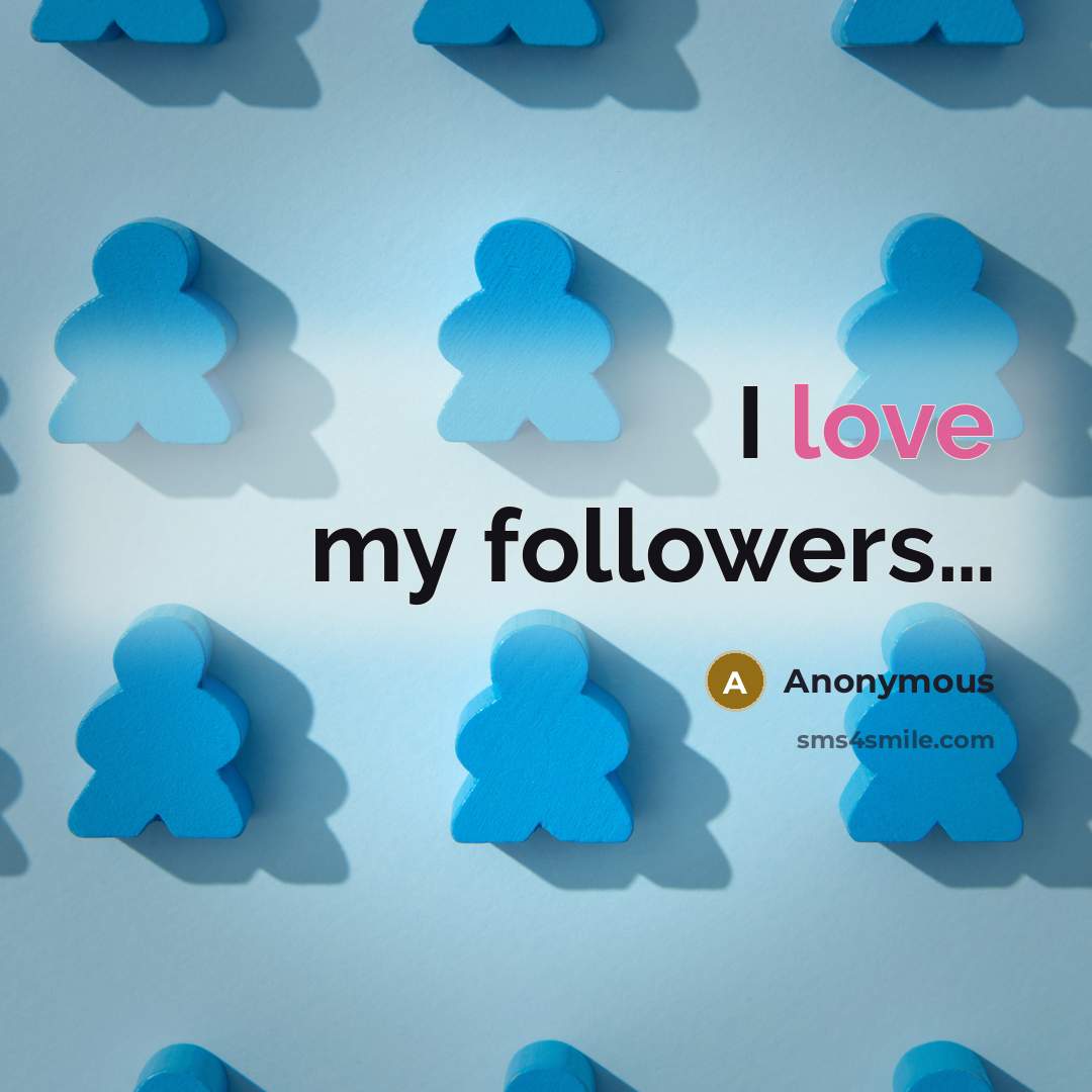 “I love my followers........…” quote by Anonymous