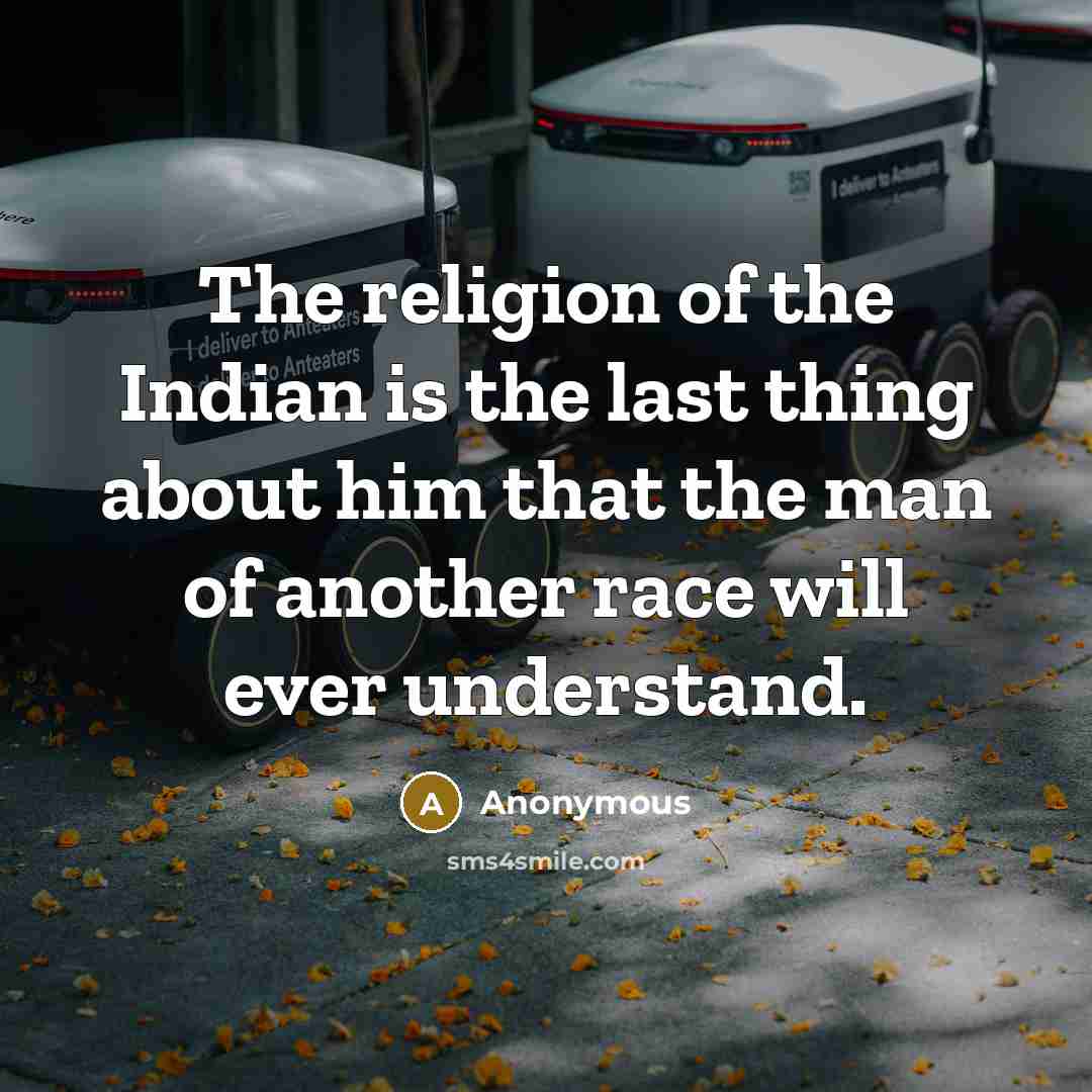 “The religion of the Indian is the last thing about…” quote by Anonymous