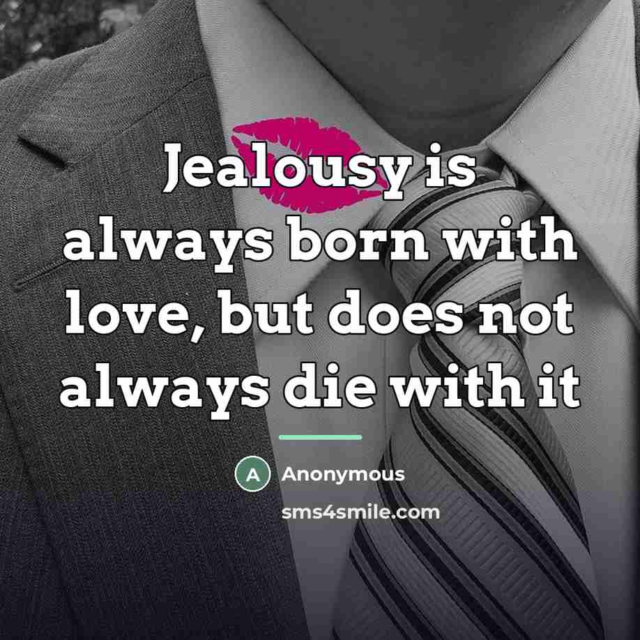 “Jealousy is always born with love, but does not always…” quote by Anonymous