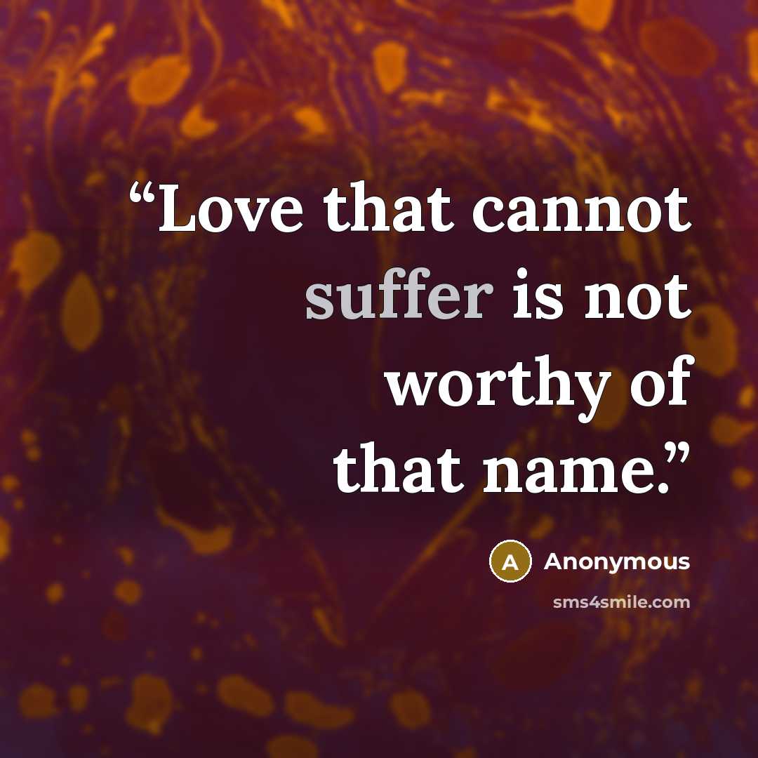 “Love that cannot suffer is not worthy of that name.” quote by Anonymous