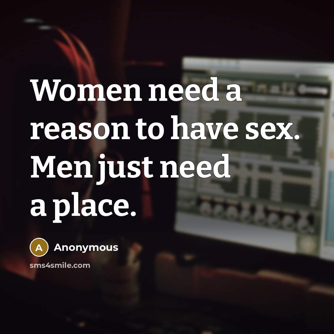 “Women need a reason to have sex. Men just need…” quote by Anonymous
