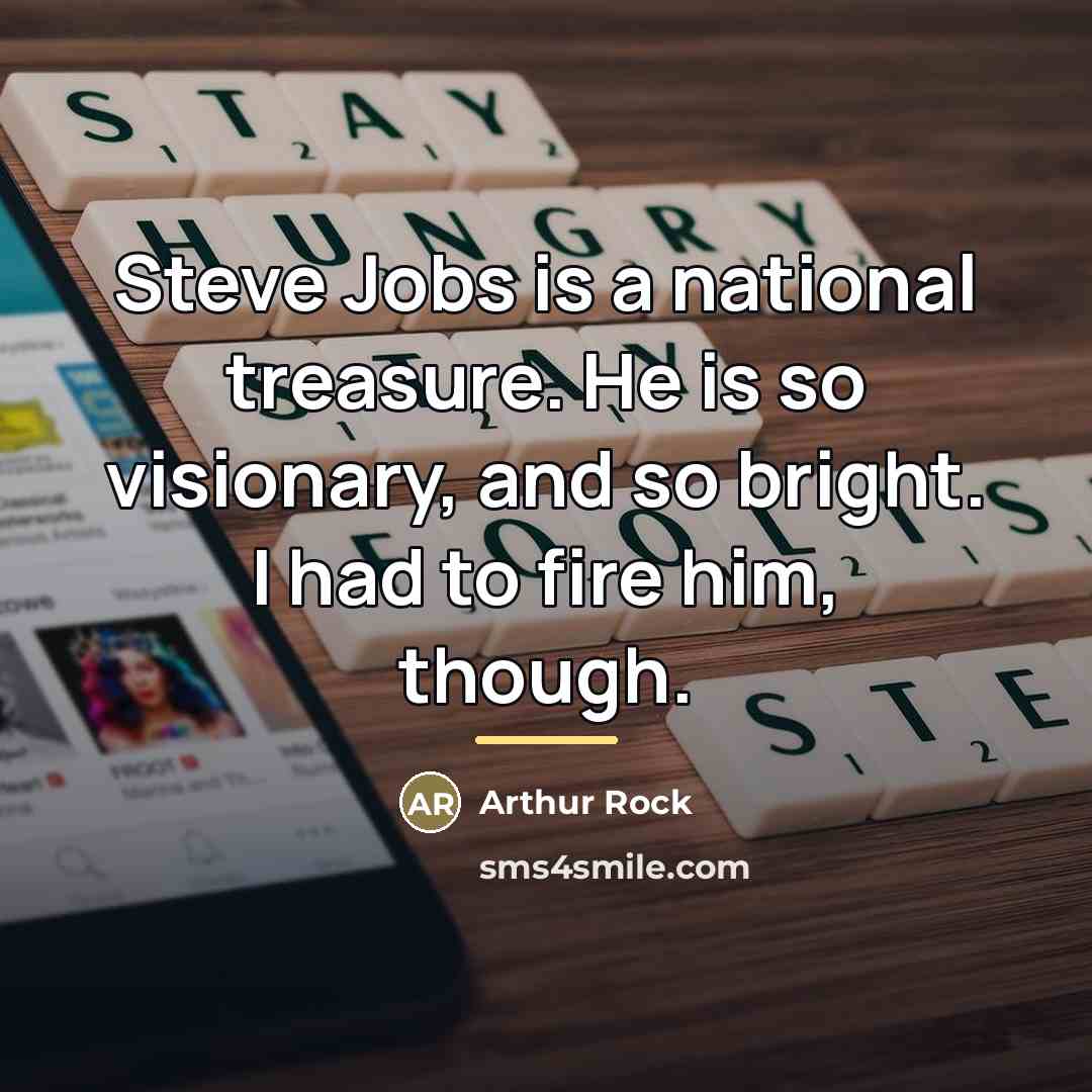 “Steve Jobs is a national treasure. He is so visionary,…” quote by Arthur Rock
