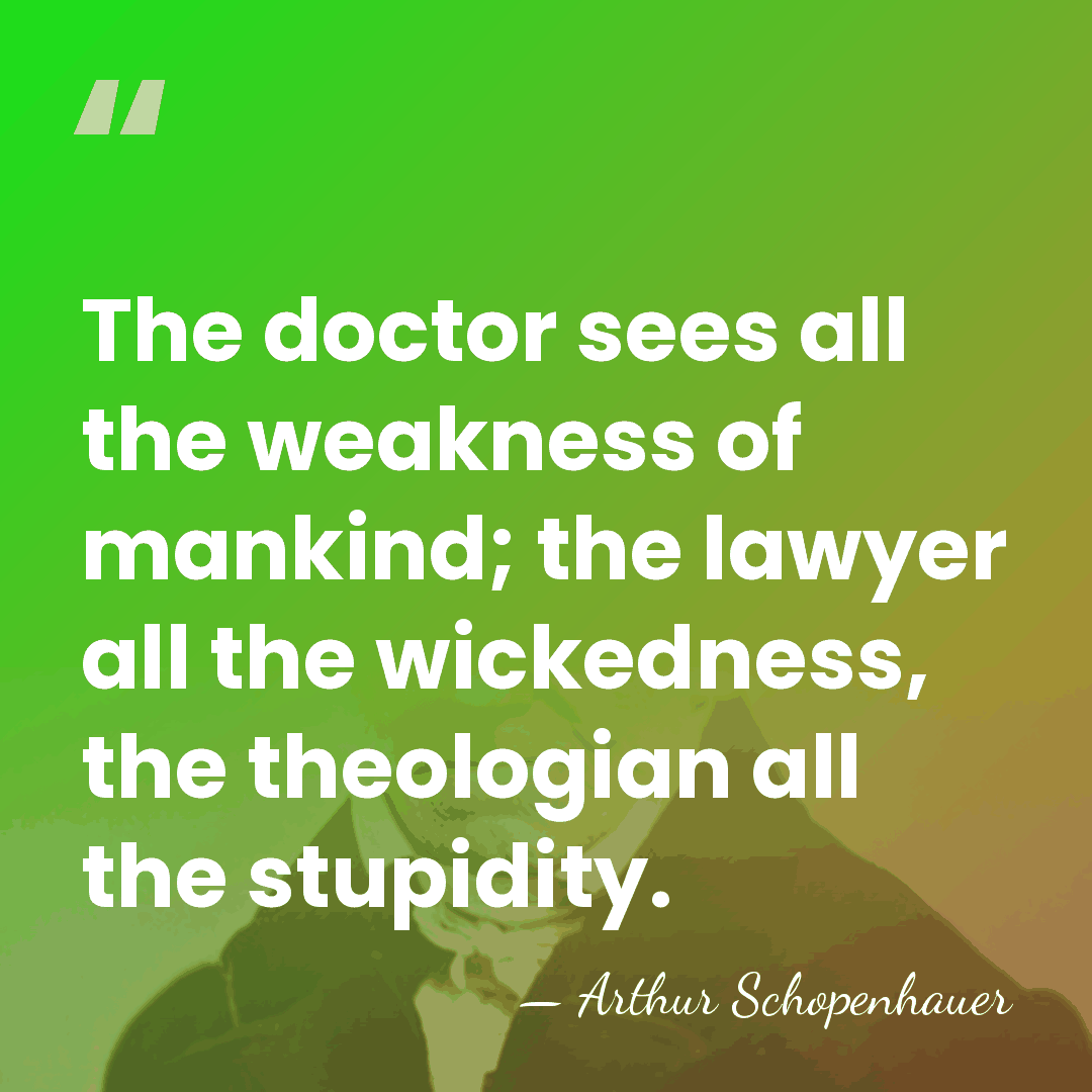 The doctor sees all the weakness of mankind; the lawyer all the&hellip; - Arthur Schopenhauer
