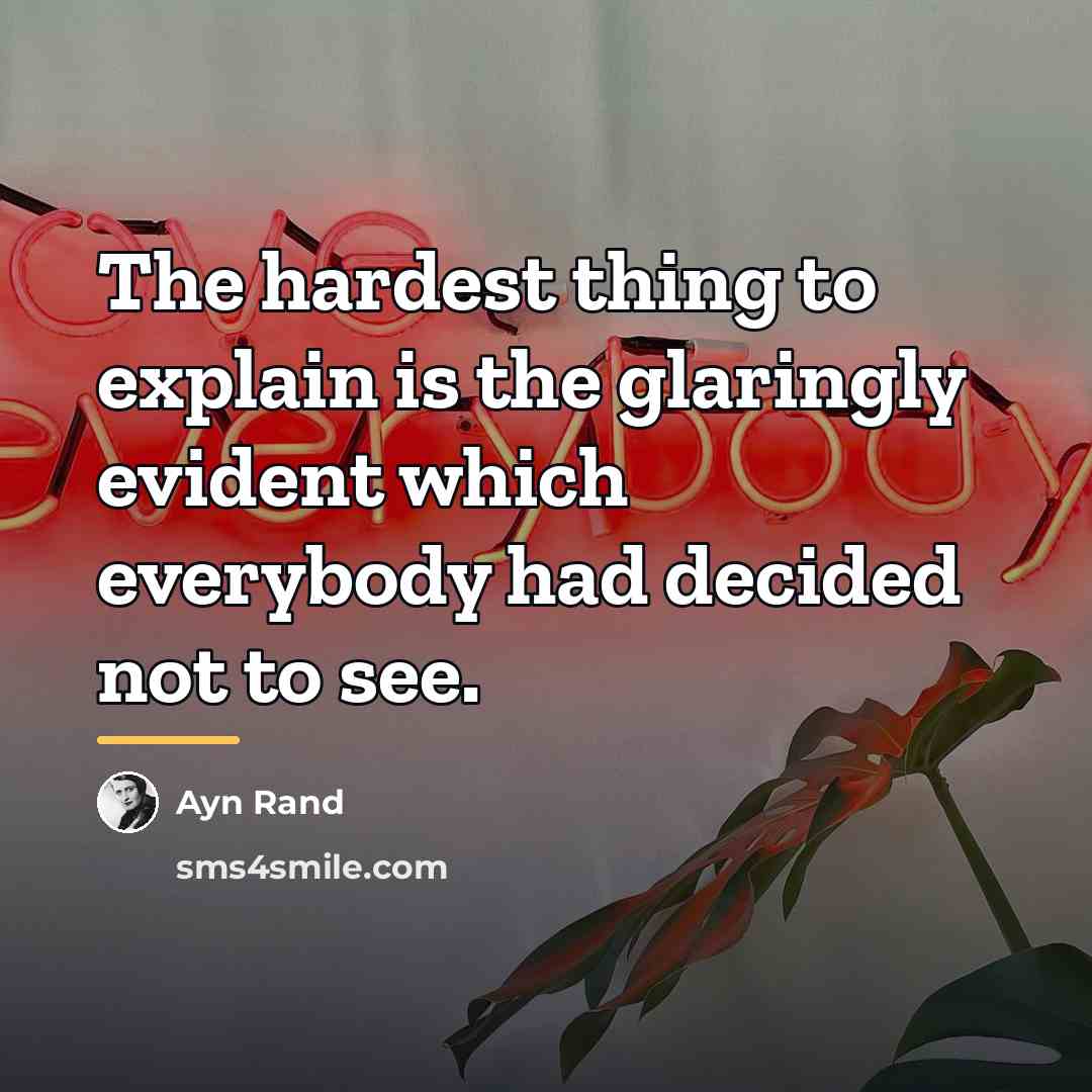 “The hardest thing to explain is the glaringly evident which…” quote by Ayn Rand