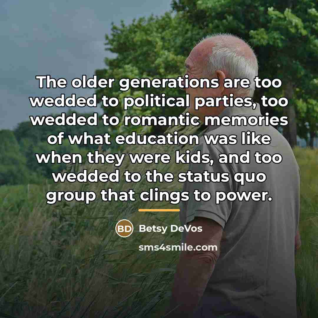 “The older generations are too wedded to political parties, too…” quote by Betsy DeVos