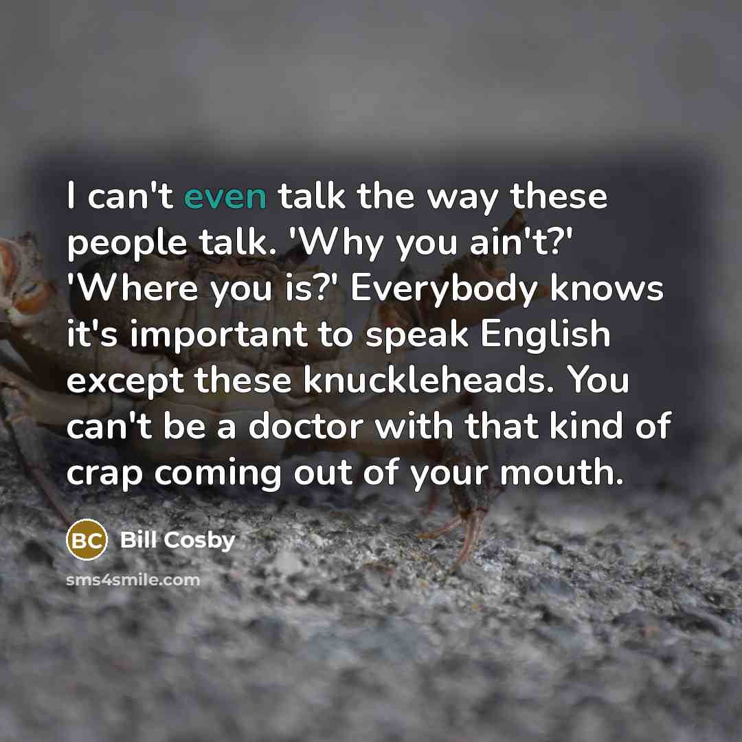 “I can't even talk the way these people talk. 'Why…” quote by Bill Cosby