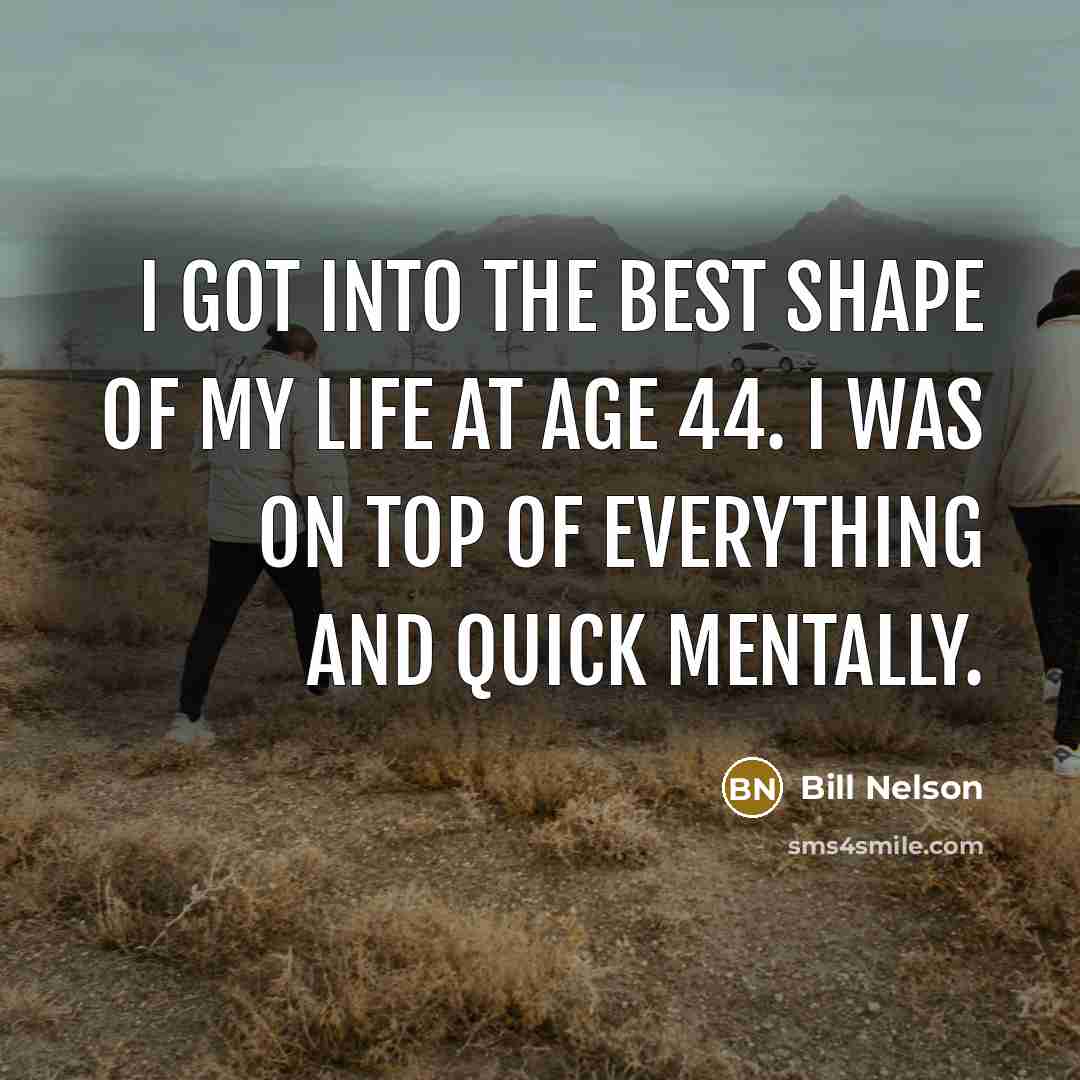 “I got into the best shape of my life at…” quote by Bill Nelson