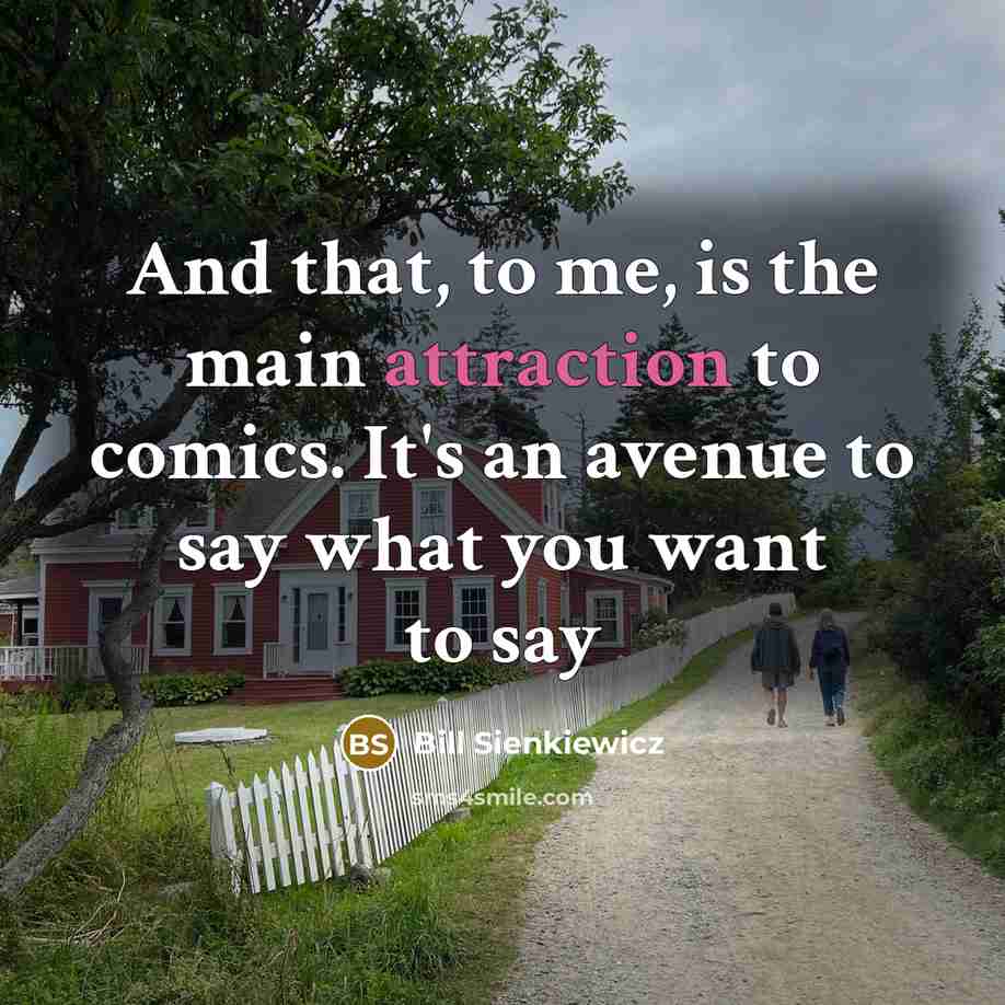“And that, to me, is the main attraction to comics.…” quote by Bill Sienkiewicz