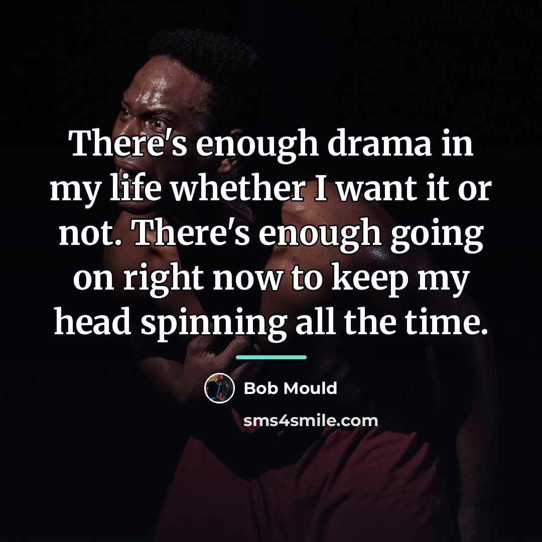 “There's enough drama in my life whether I want it…” quote by Bob Mould