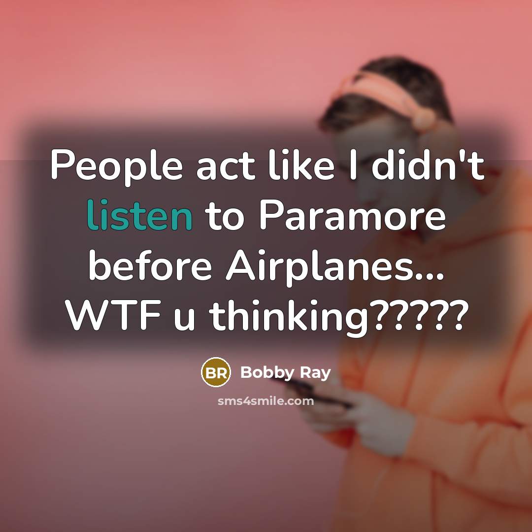 “People act like I didn't listen to Paramore before Airplanes...…” quote by Bobby Ray