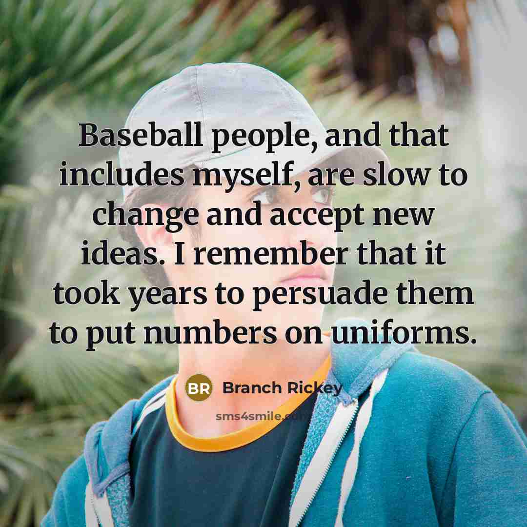 “Baseball people, and that includes myself, are slow to change…” quote by Branch Rickey