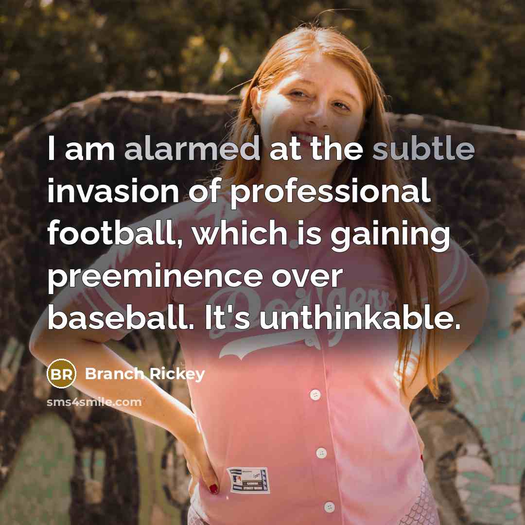 “I am alarmed at the subtle invasion of professional football,…” quote by Branch Rickey