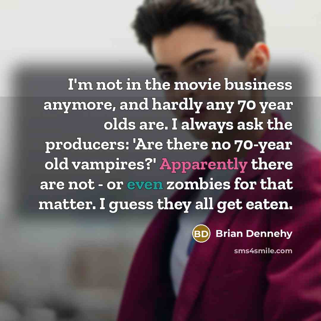 “I'm not in the movie business anymore, and hardly any…” quote by Brian Dennehy