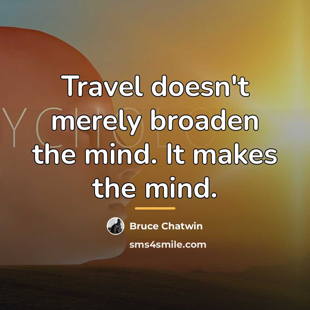 “Travel doesn't merely broaden the mind. It makes the mind.…” quote by Bruce Chatwin