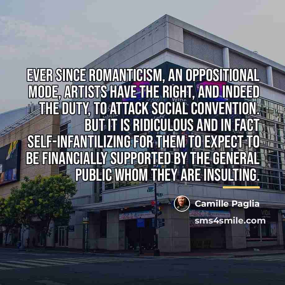 “Ever since Romanticism, an oppositional mode, artists have the right,…” quote by Camille Paglia