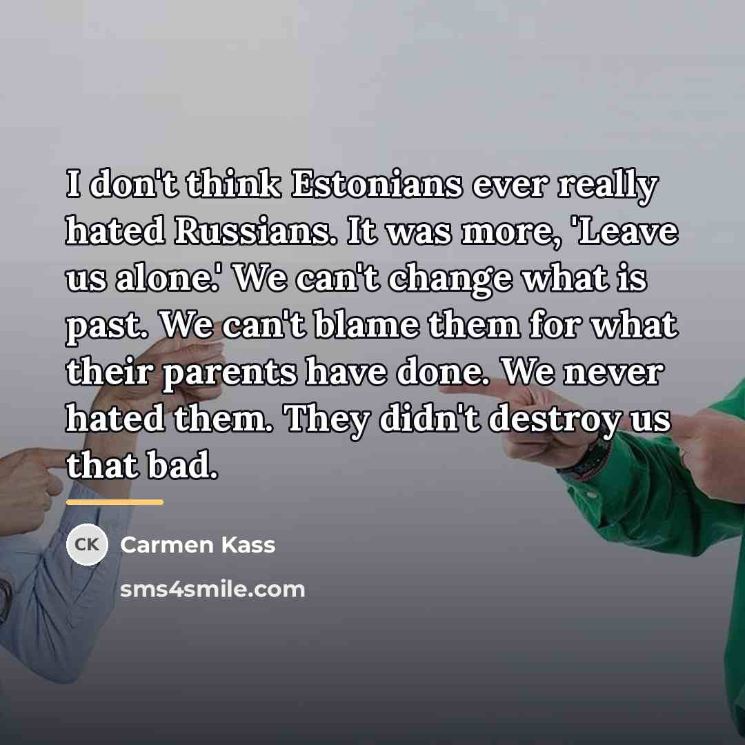 “I don't think Estonians ever really hated Russians. It was…” quote by Carmen Kass