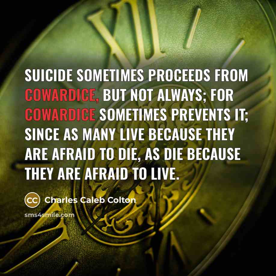 “Suicide sometimes proceeds from cowardice, but not always; for cowardice…” quote by Charles Caleb Colton