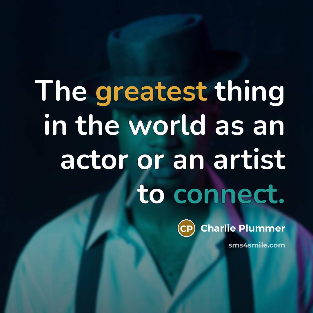 “The greatest thing in the world as an actor or…” quote by Charlie Plummer