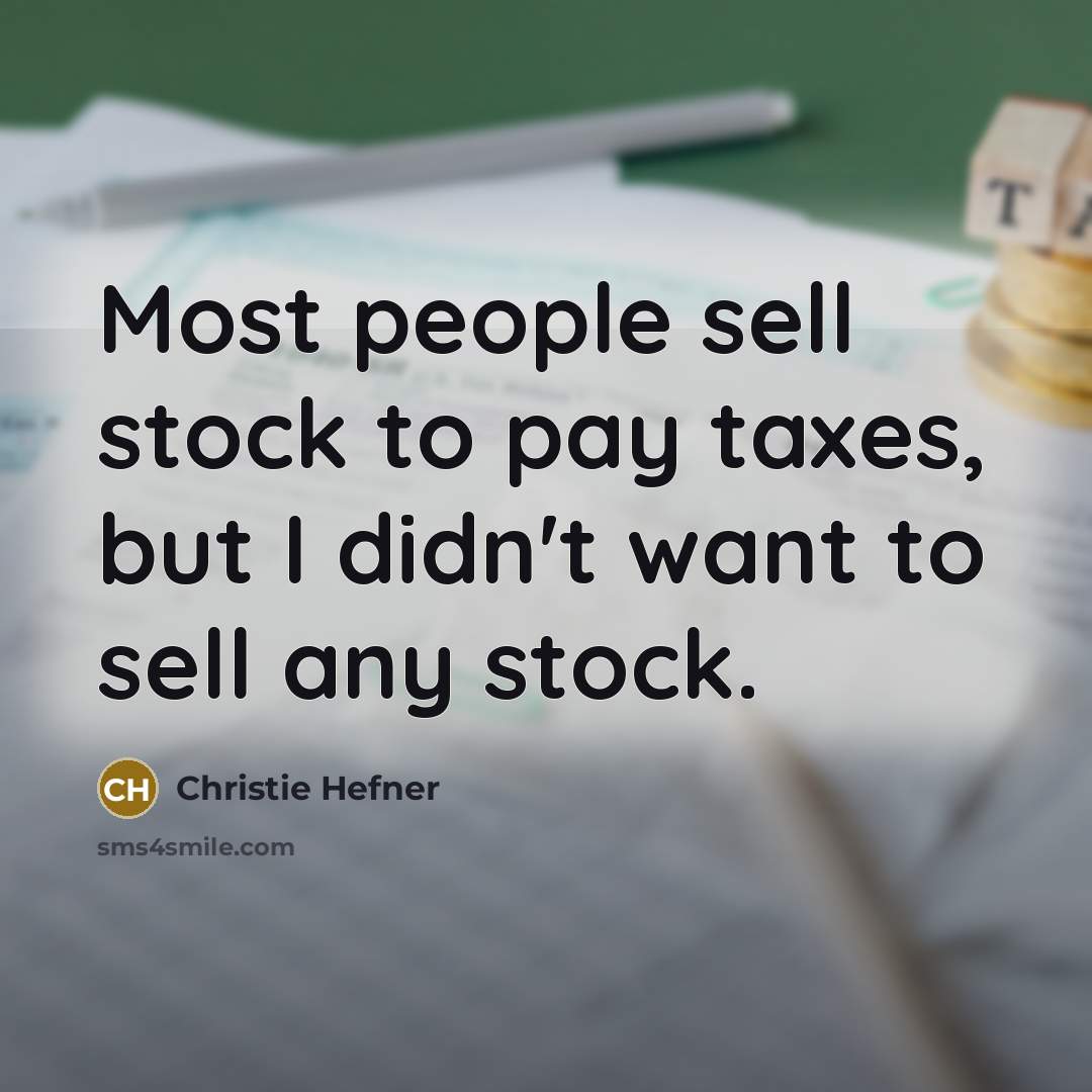 “Most people sell stock to pay taxes, but I didn't want to sell any stock.” quote by Christie Hefner