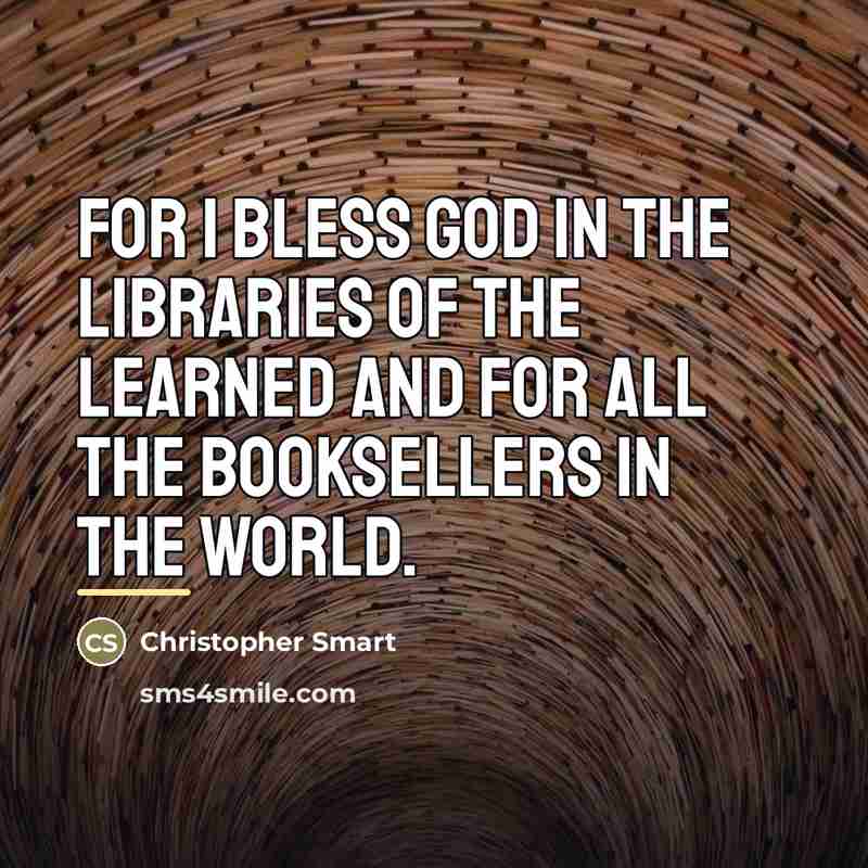 “For I bless God in the libraries of the learned…” quote by Christopher Smart