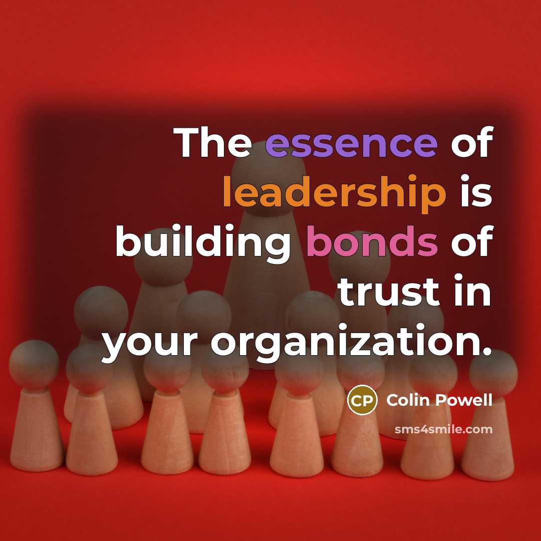 “The essence of leadership is building bonds of trust in…” quote by Colin Powell
