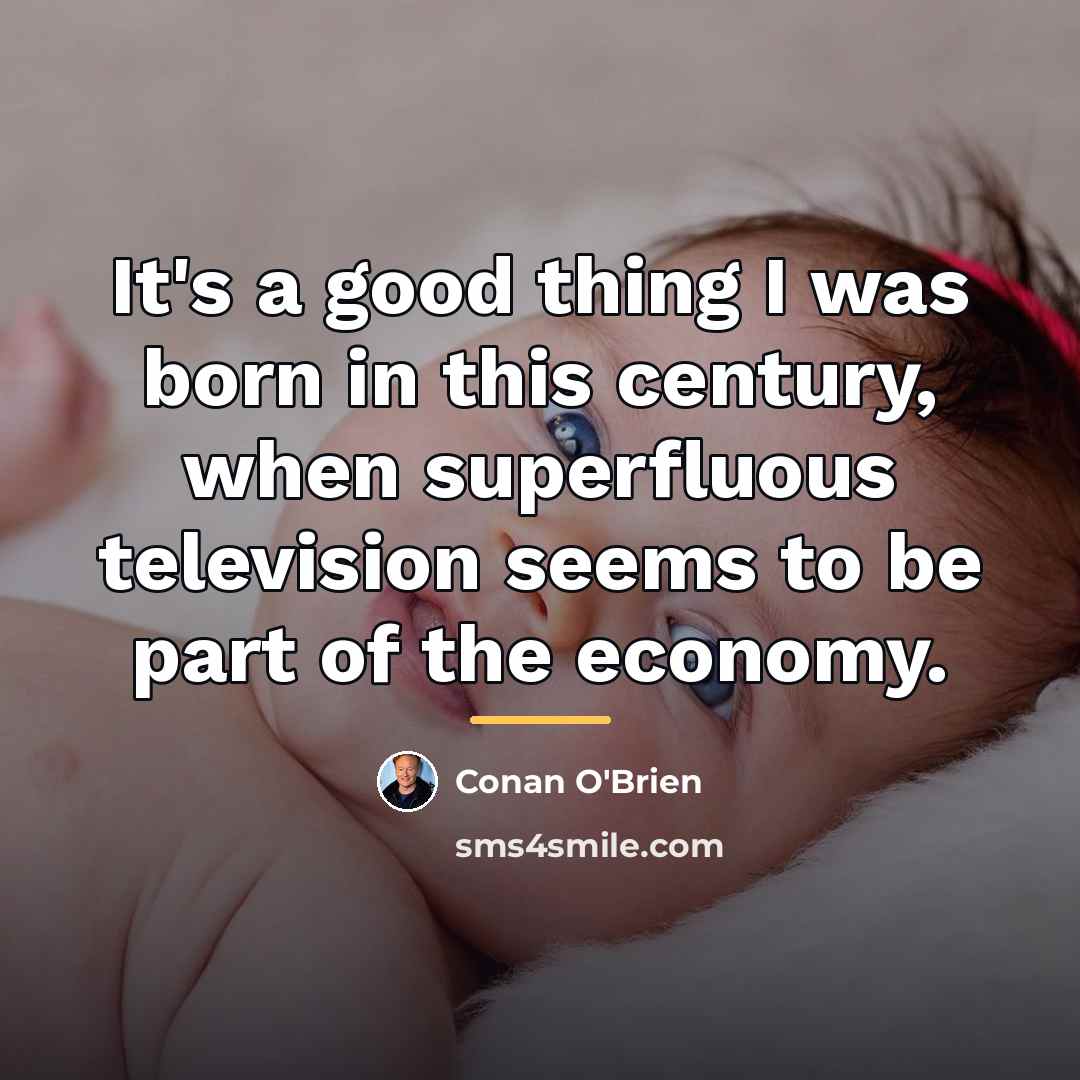 “It's a good thing I was born in this century,…” quote by Conan O'Brien