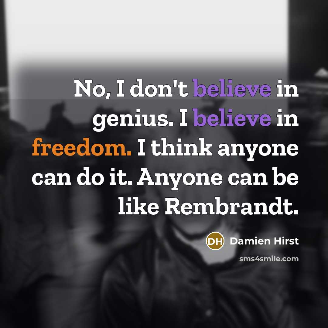 “No, I don't believe in genius. I believe in freedom.…” quote by Damien Hirst