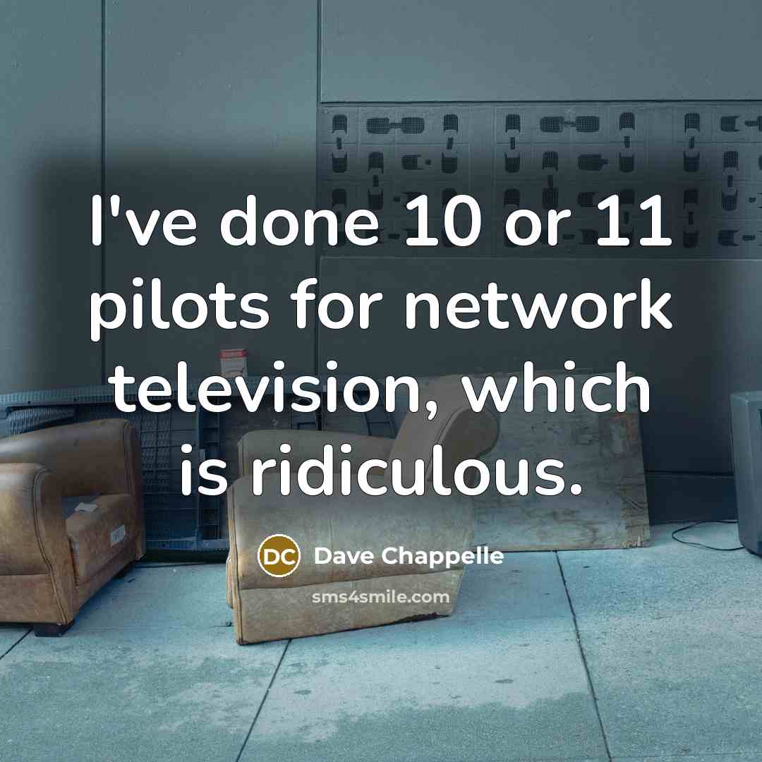 “I've done 10 or 11 pilots for network television, which…” quote by Dave Chappelle