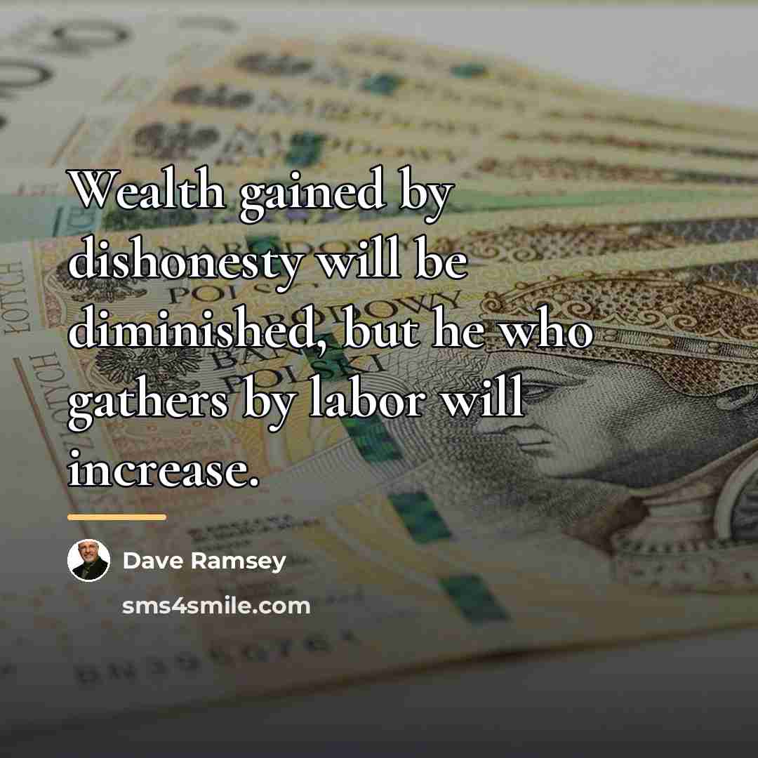 “Wealth gained by dishonesty will be diminished, but he who…” quote by Dave Ramsey