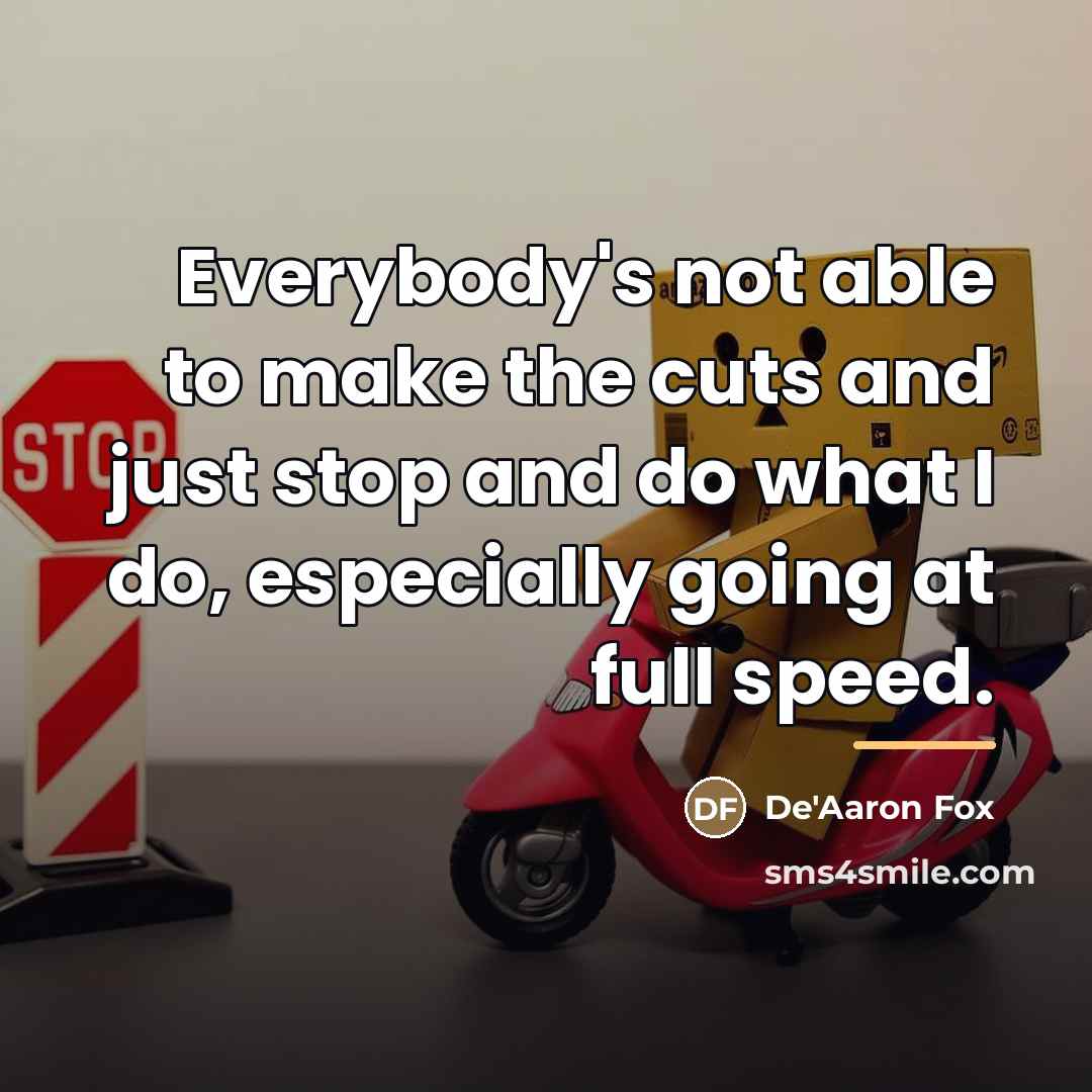 “Everybody's not able to make the cuts and just stop…” quote by De'Aaron Fox