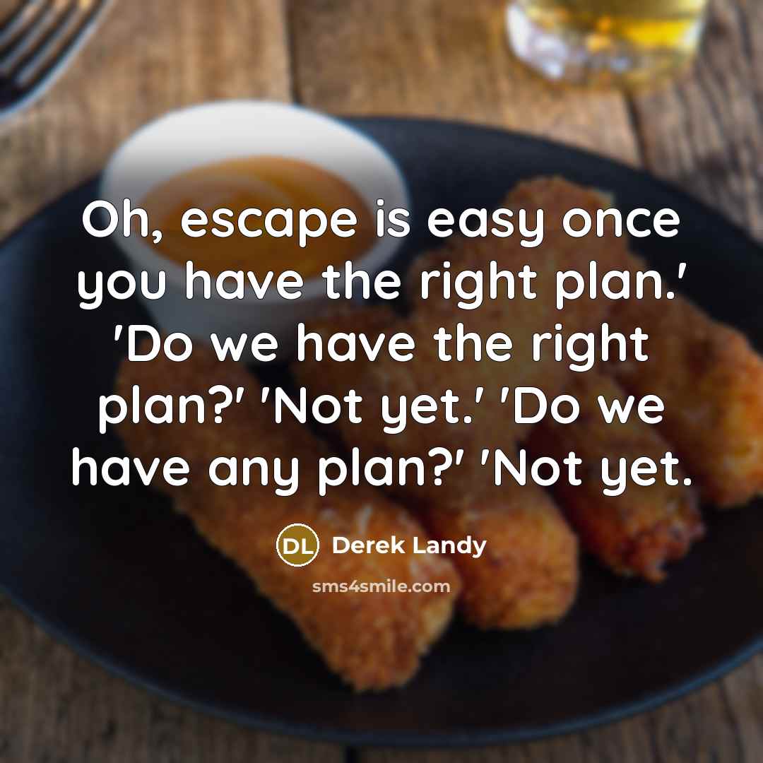 “Oh, escape is easy once you have the right plan.'…” quote by Derek Landy
