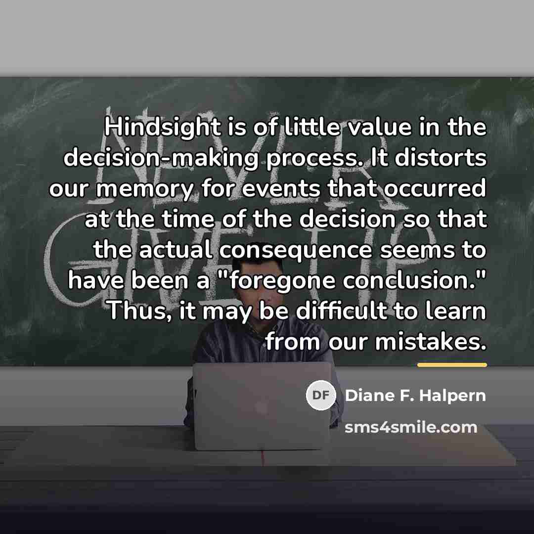 “Hindsight is of little value in the decision-making process. It…” quote by Diane F. Halpern
