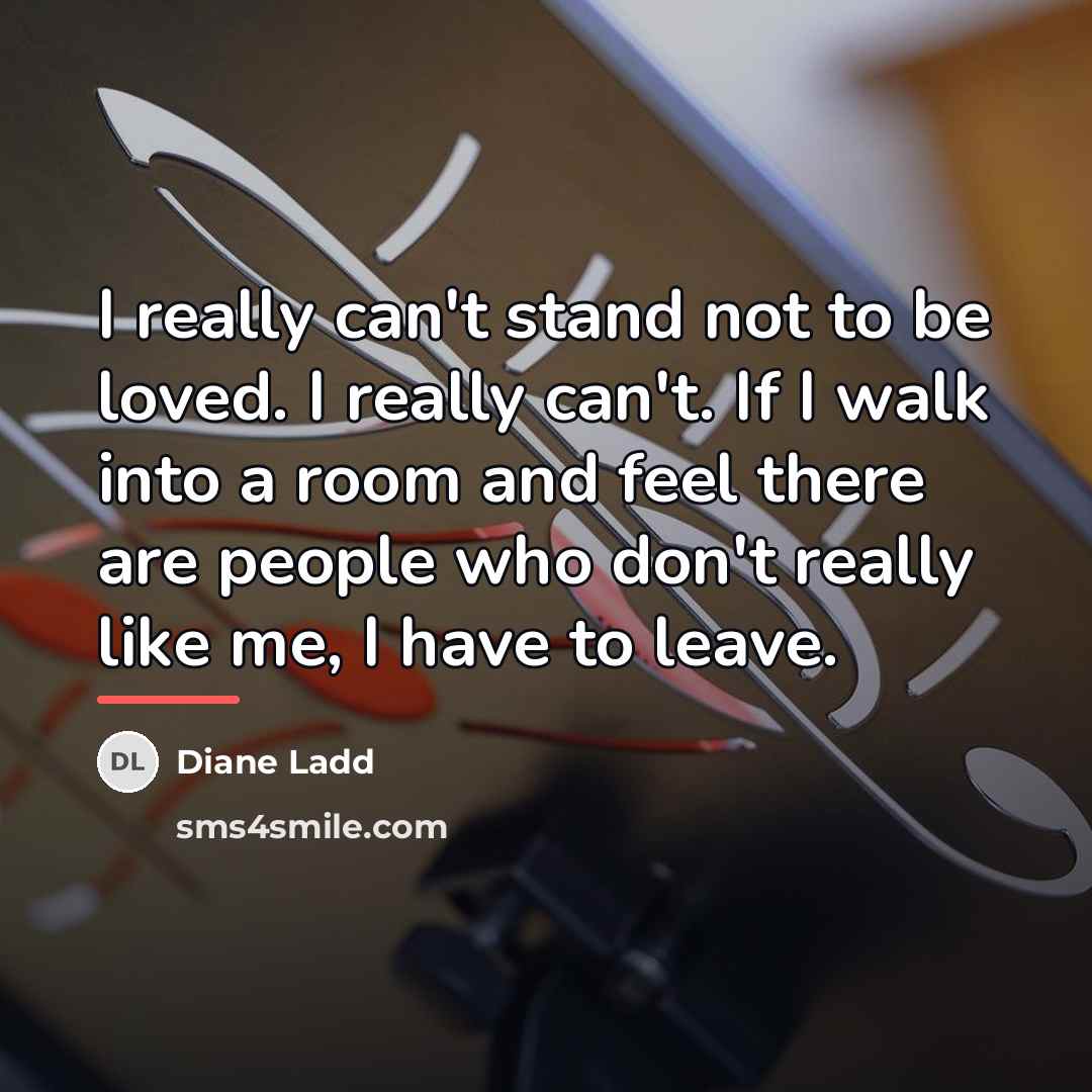 “I really can't stand not to be loved. I really…” quote by Diane Ladd