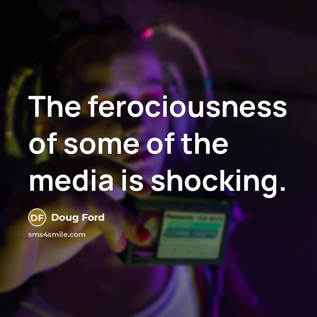 “The ferociousness of some of the media is shocking.…” quote by Doug Ford