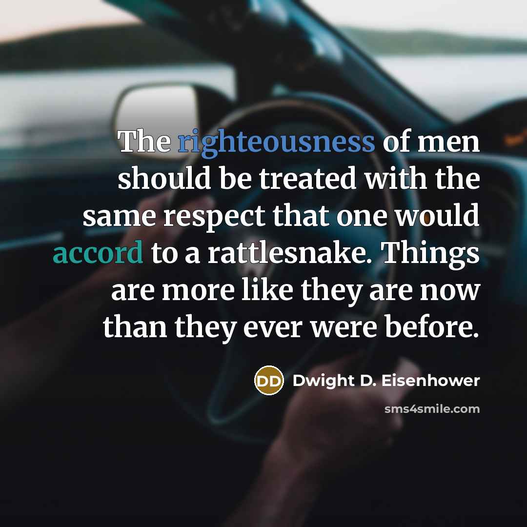 “The righteousness of men should be treated with the same…” quote by Dwight D. Eisenhower