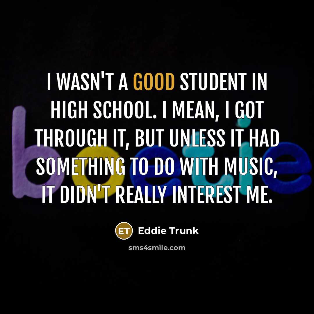 “I wasn't a good student in high school. I mean,…” quote by Eddie Trunk