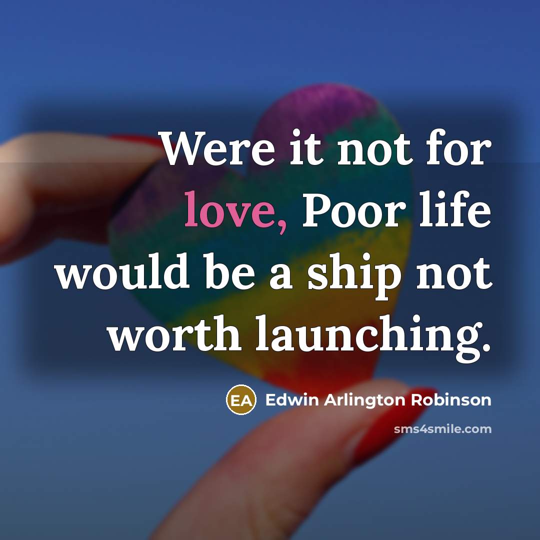 “Were it not for love, Poor life would be a…” quote by Edwin Arlington Robinson