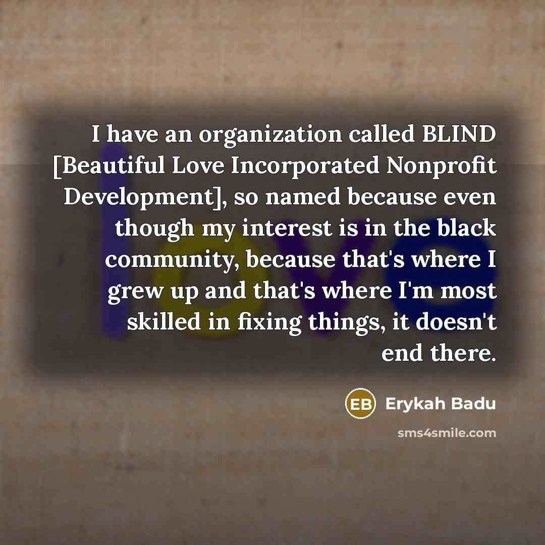 “I have an organization called BLIND [Beautiful Love Incorporated Nonprofit…” quote by Erykah Badu