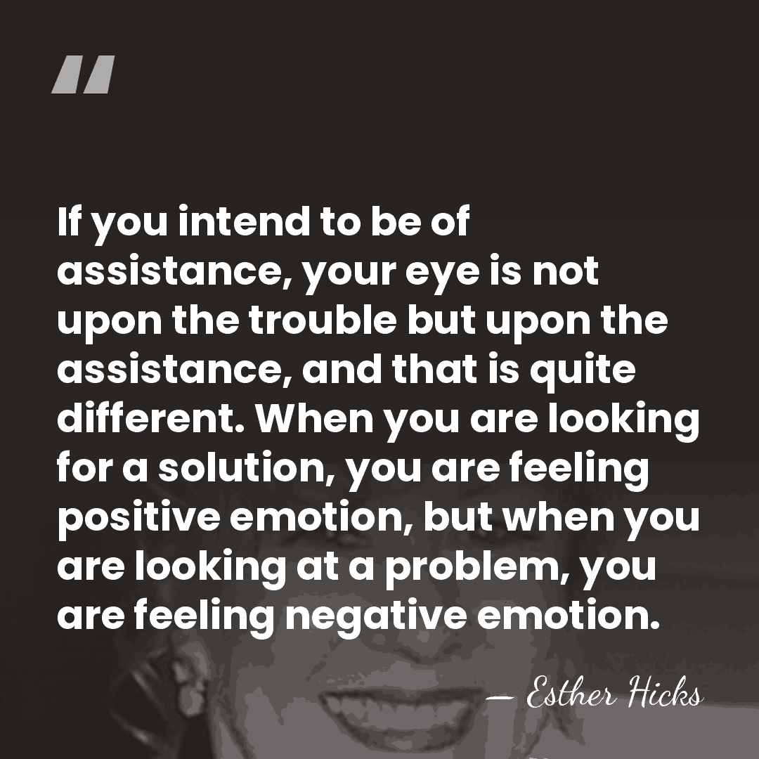 If you intend to be of assistance, your eye is not upon&hellip; - Esther Hicks