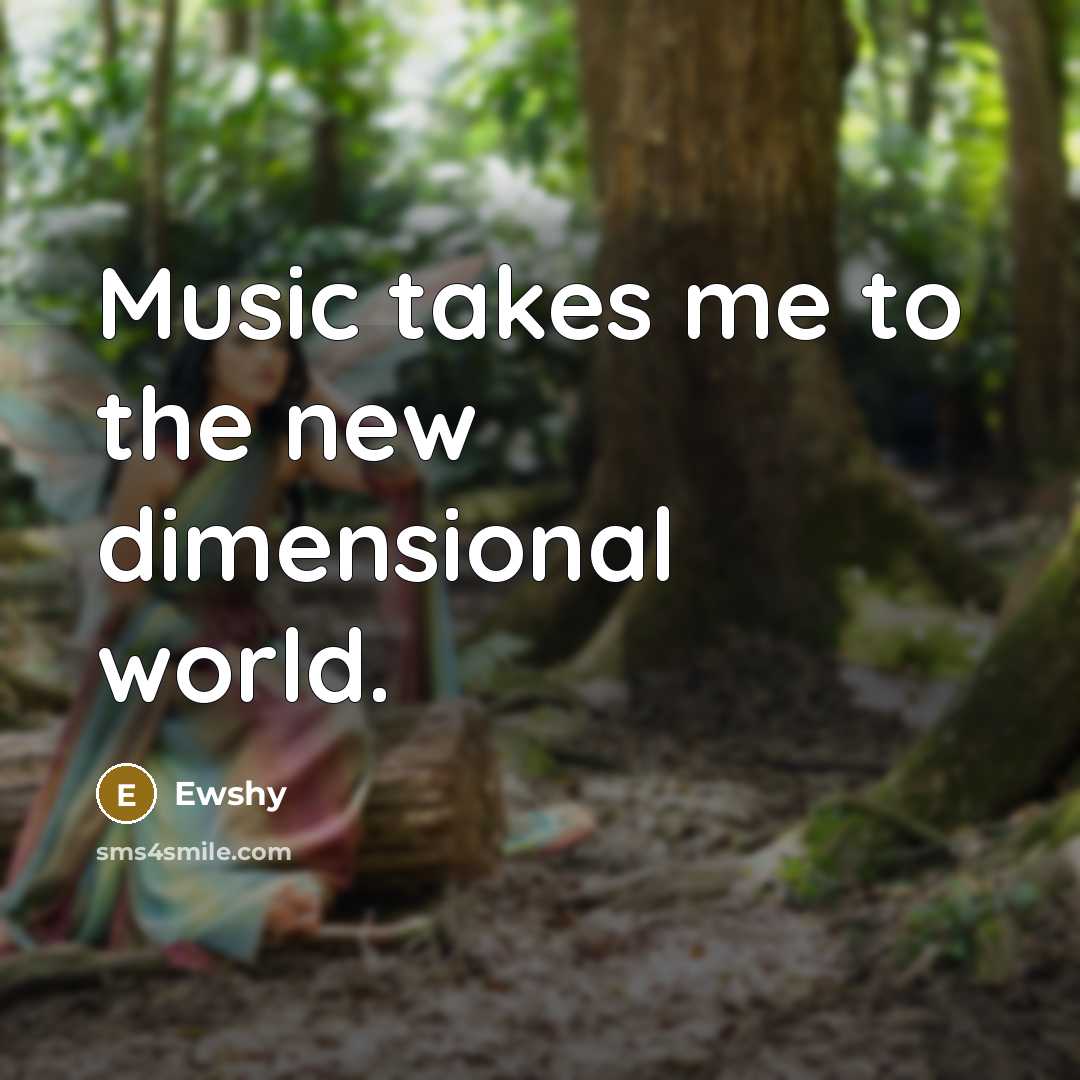 “Music takes me to the new dimensional world.…” quote by Ewshy