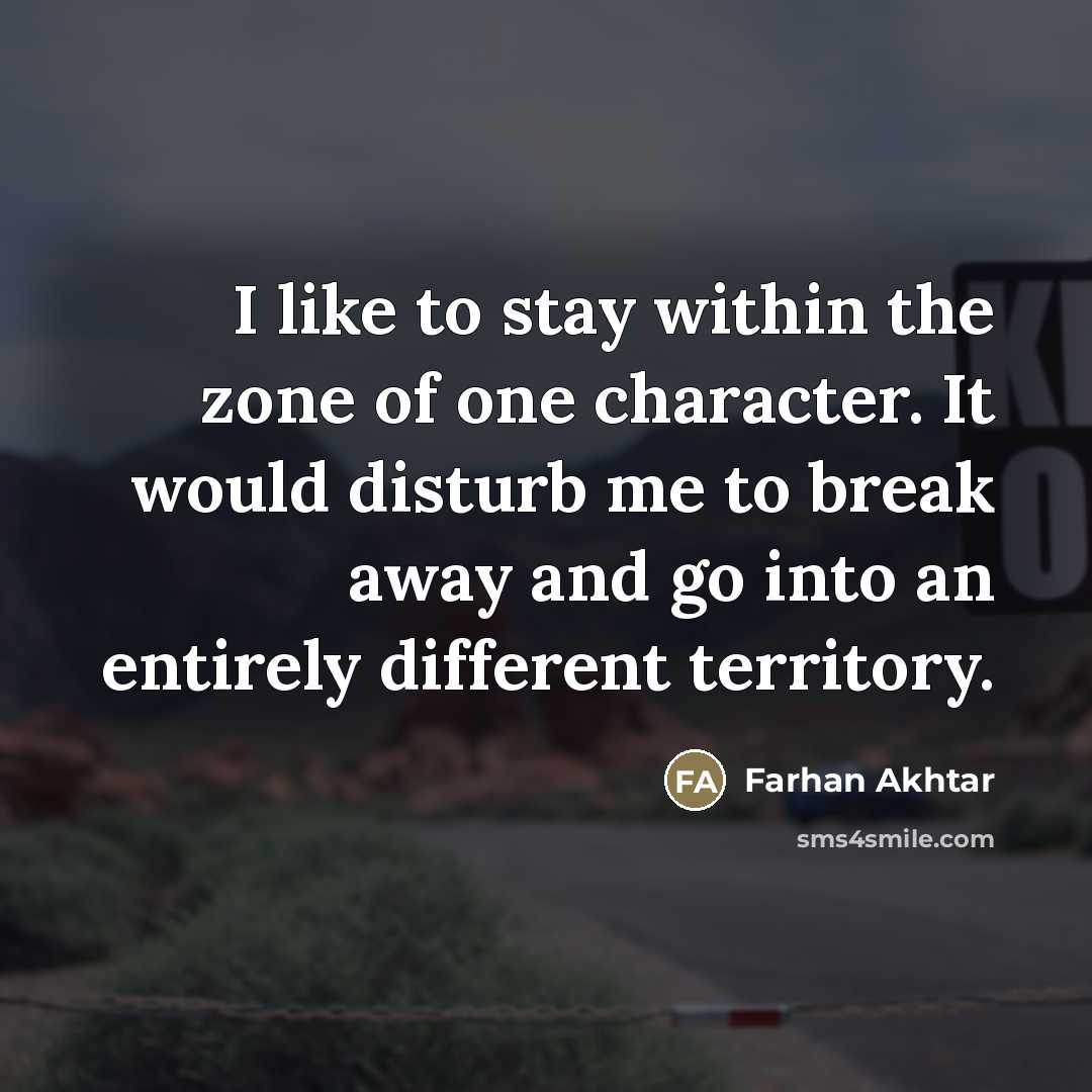 “I like to stay within the zone of one character.…” quote by Farhan Akhtar