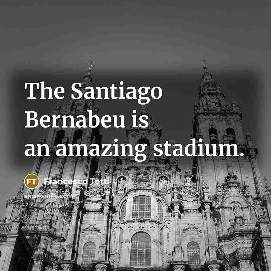 “The Santiago Bernabeu is an amazing stadium.…” quote by Francesco Totti