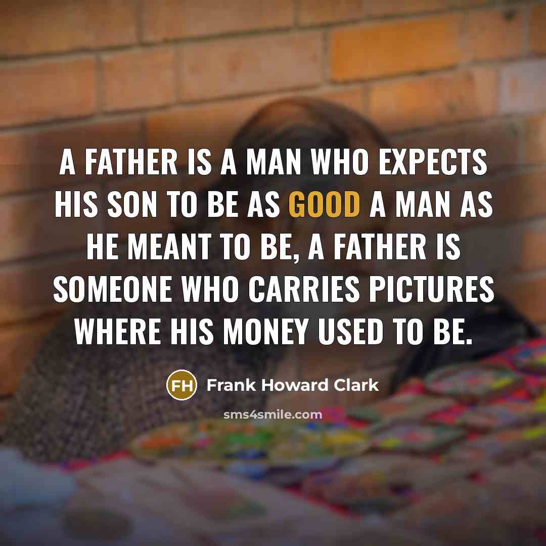 “A father is a man who expects his son to…” quote by Frank Howard Clark
