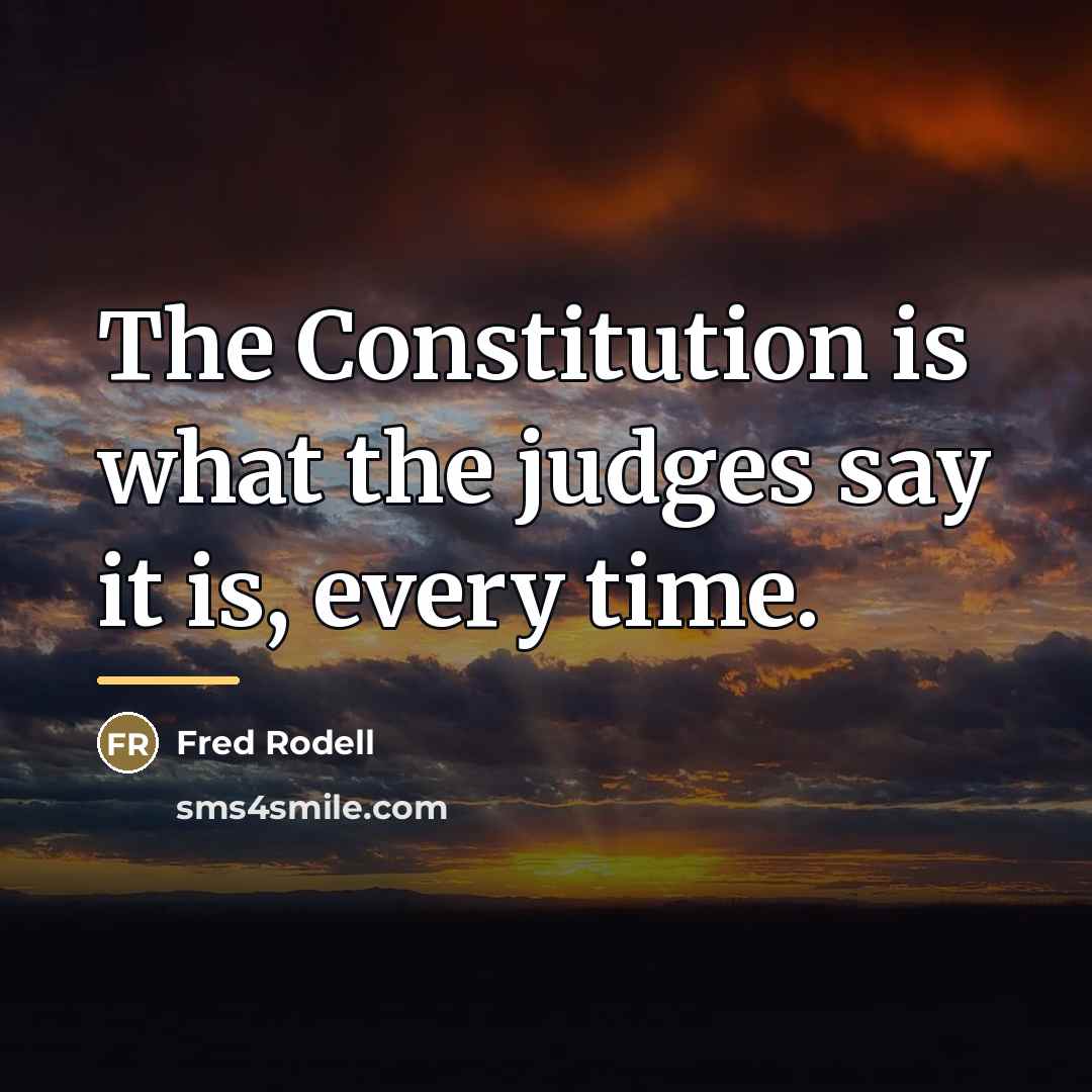 “The Constitution is what the judges say it is, every…” quote by Fred Rodell