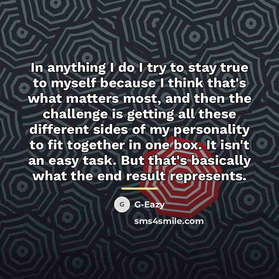 “In anything I do I try to stay true to…” quote by G-Eazy