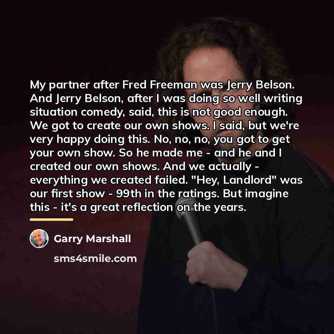 “My partner after Fred Freeman was Jerry Belson. And Jerry…” quote by Garry Marshall