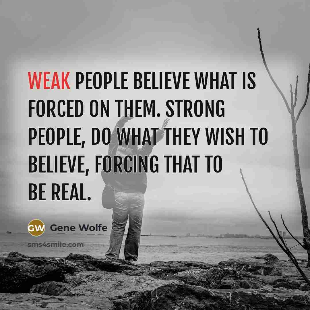 “Weak people believe what is forced on them. Strong people,…” quote by Gene Wolfe
