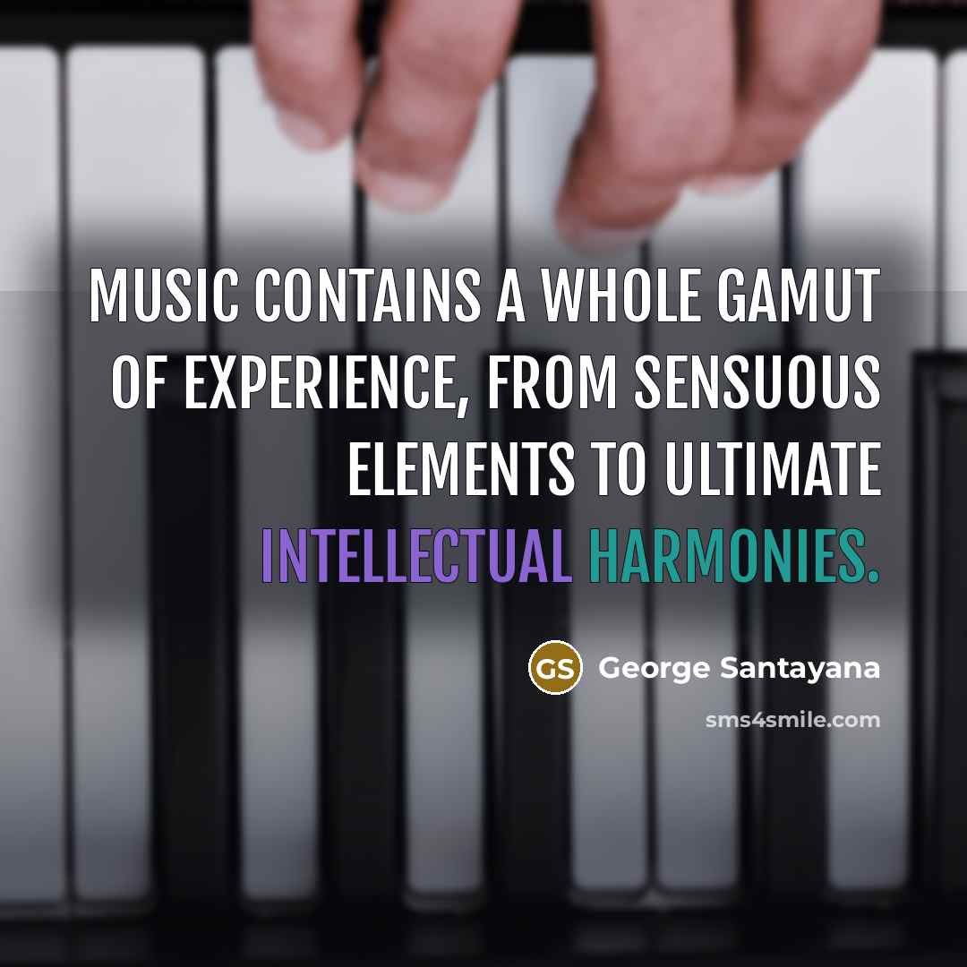 “Music contains a whole gamut of experience, from sensuous elements…” quote by George Santayana