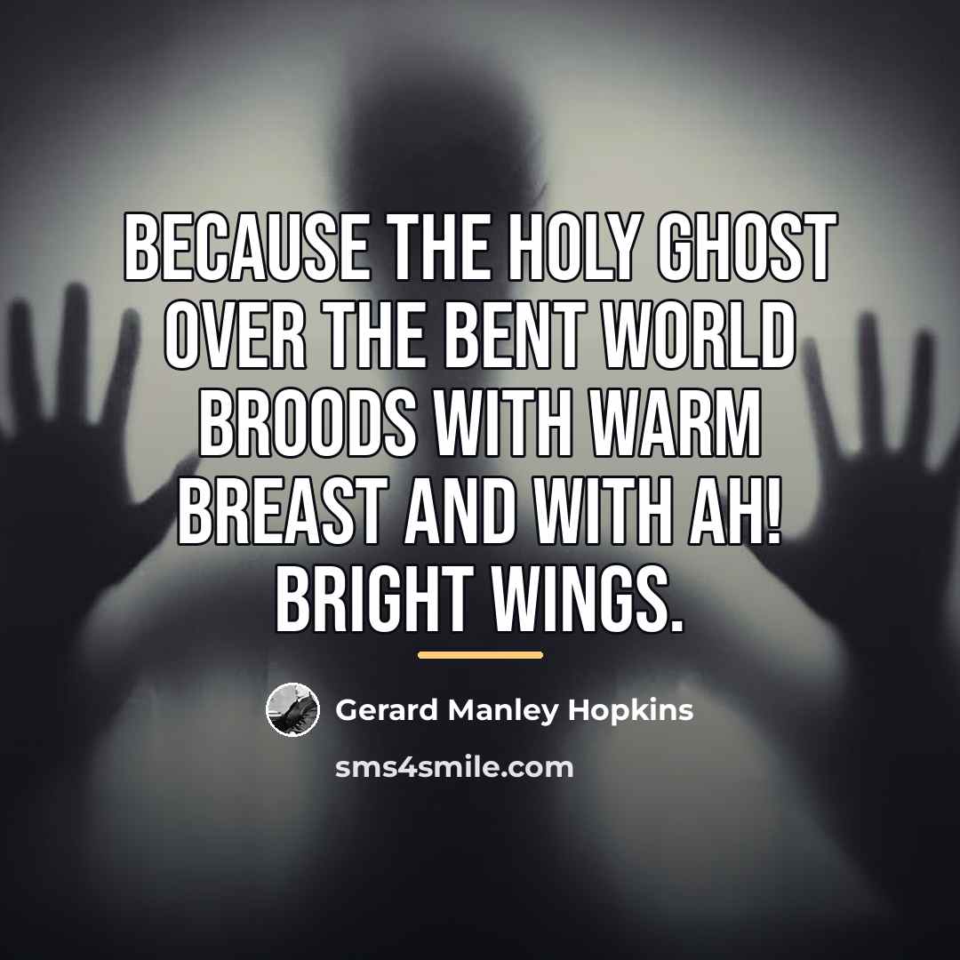 “Because the Holy Ghost over the bent World broods with…” quote by Gerard Manley Hopkins