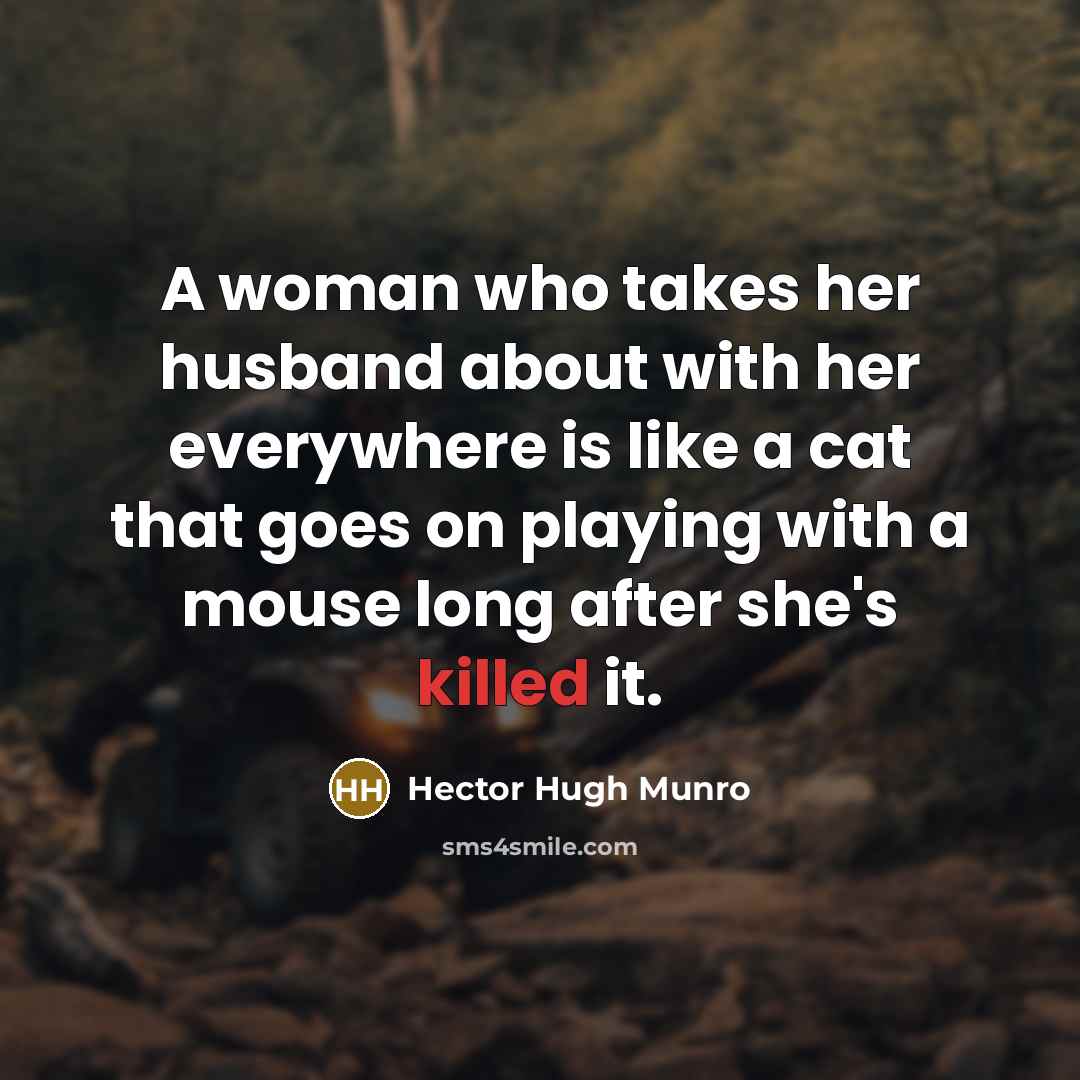 “A woman who takes her husband about with her everywhere…” quote by Hector Hugh Munro